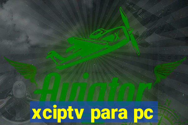 xciptv para pc